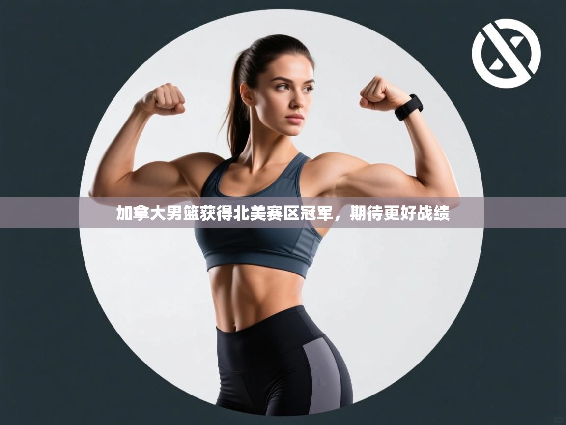 加拿大男篮获得北美赛区冠军，期待更好战绩  第1张